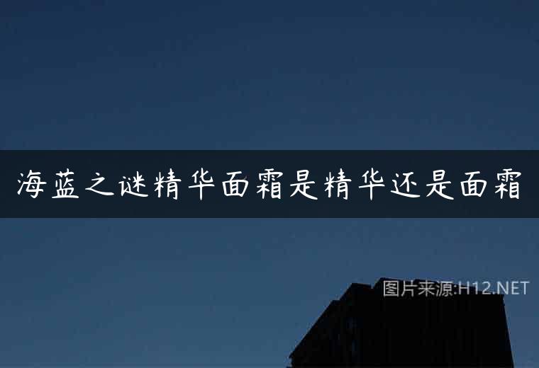 海蓝之谜精华面霜是精华还是面霜