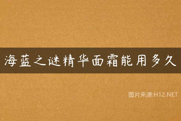 海蓝之谜精华面霜能用多久