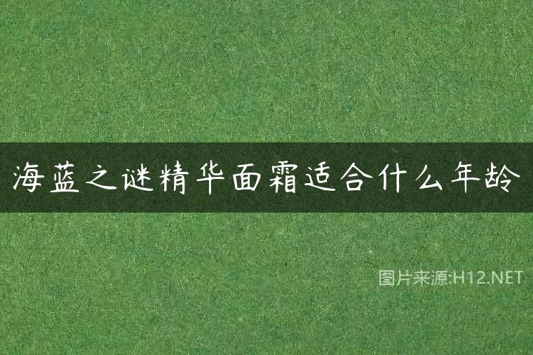 海蓝之谜精华面霜适合什么年龄