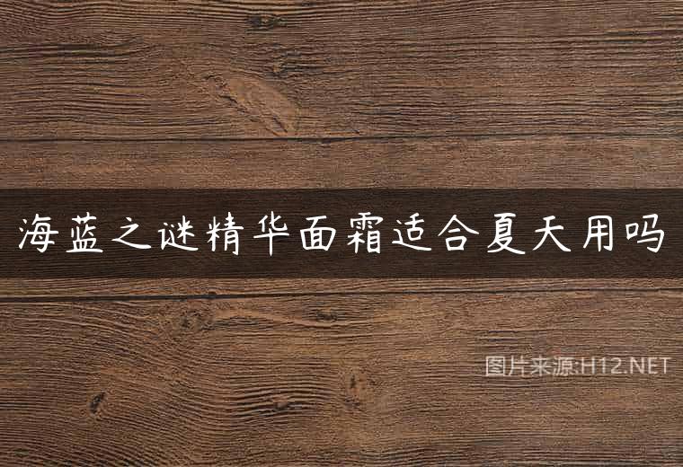 海蓝之谜精华面霜适合夏天用吗