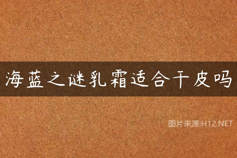 海蓝之谜乳霜适合干皮吗