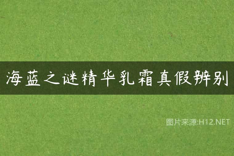海蓝之谜精华乳霜真假辨别