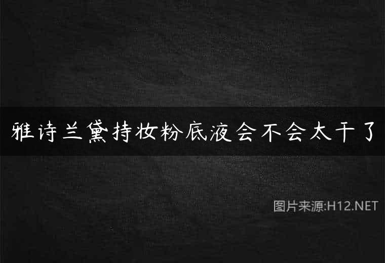 雅诗兰黛持妆粉底液会不会太干了