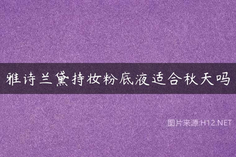 雅诗兰黛持妆粉底液适合秋天吗