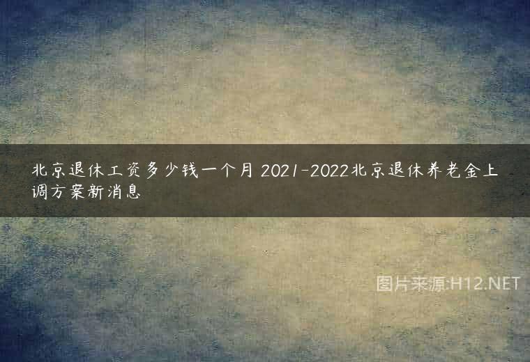 北京退休工资多少钱一个月 2021-2022北京退休养老金上调方案新消息