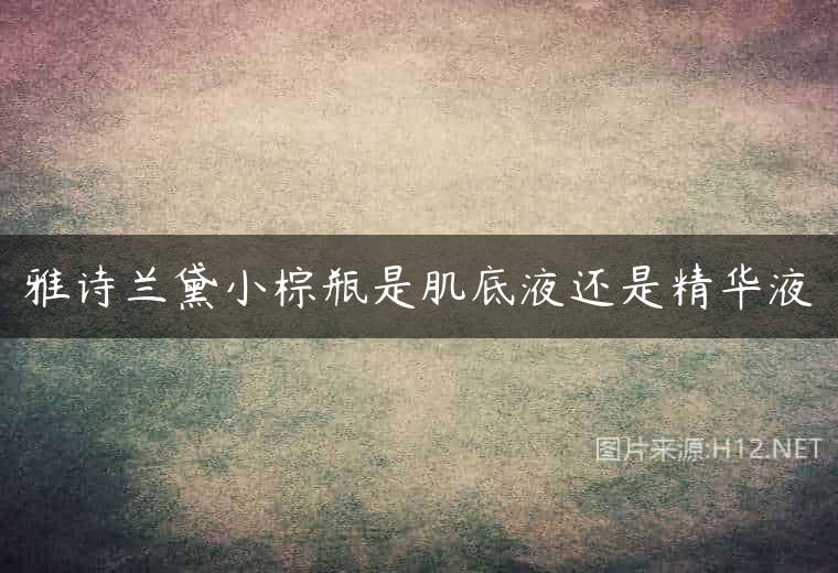 雅诗兰黛小棕瓶是肌底液还是精华液