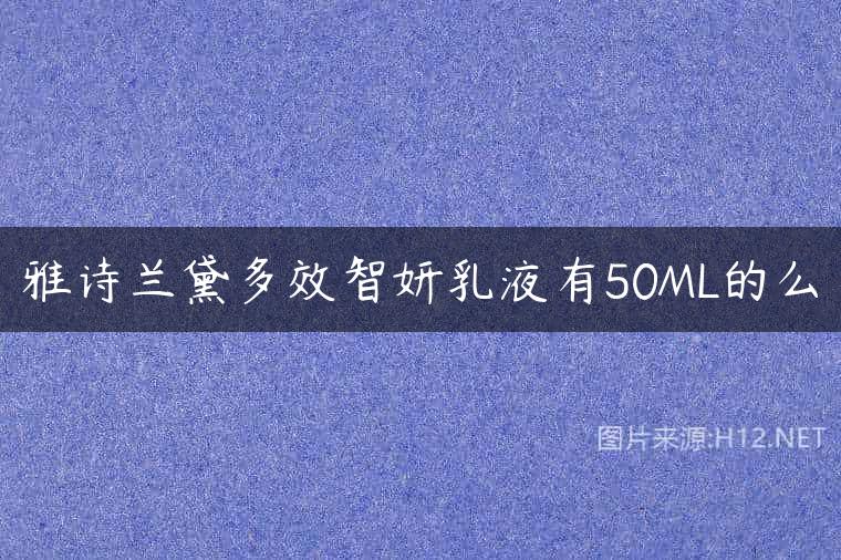 雅诗兰黛多效智妍乳液有50ML的么