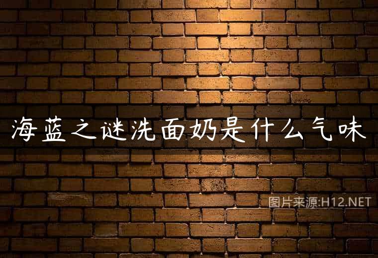 海蓝之谜洗面奶是什么气味