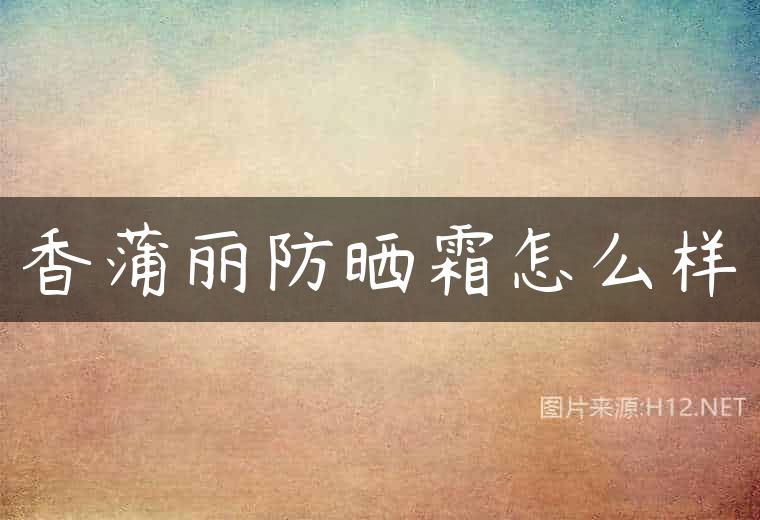 香蒲丽防晒霜怎么样
