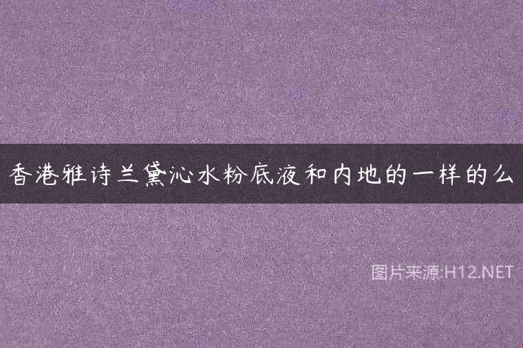 香港雅诗兰黛沁水粉底液和内地的一样的么