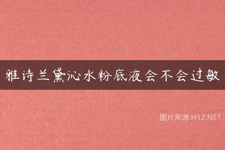雅诗兰黛沁水粉底液会不会过敏