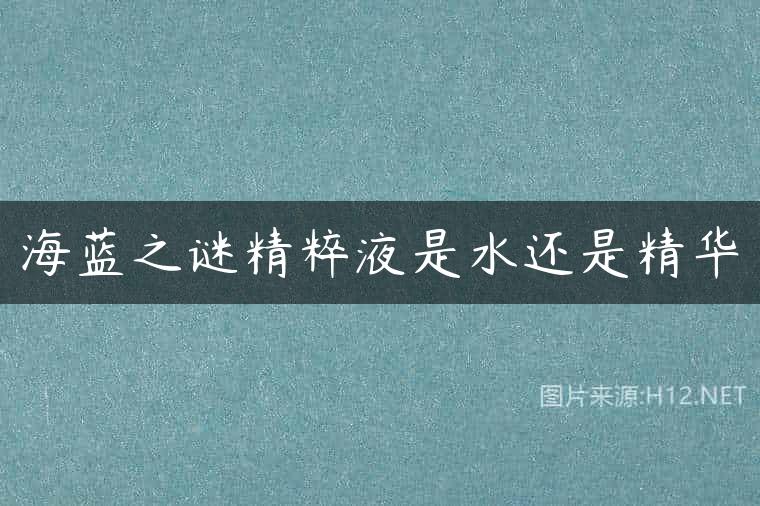 海蓝之谜精粹液是水还是精华
