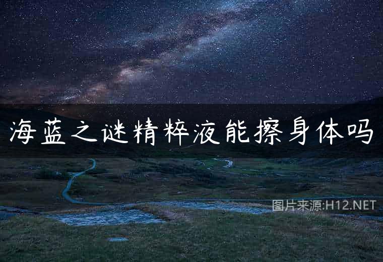 海蓝之谜精粹液能擦身体吗