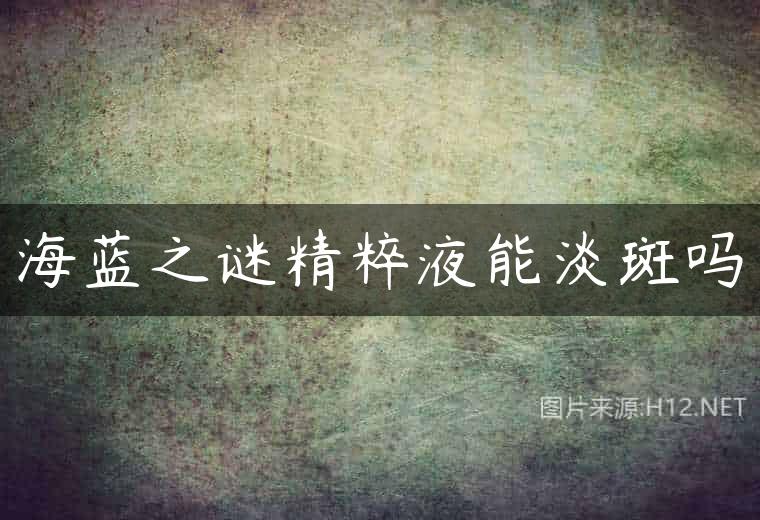 海蓝之谜精粹液能淡斑吗