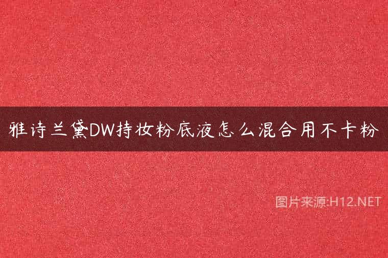 雅诗兰黛DW持妆粉底液怎么混合用不卡粉