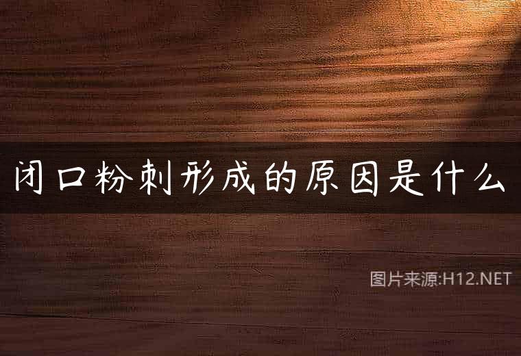 闭口粉刺形成的原因是什么