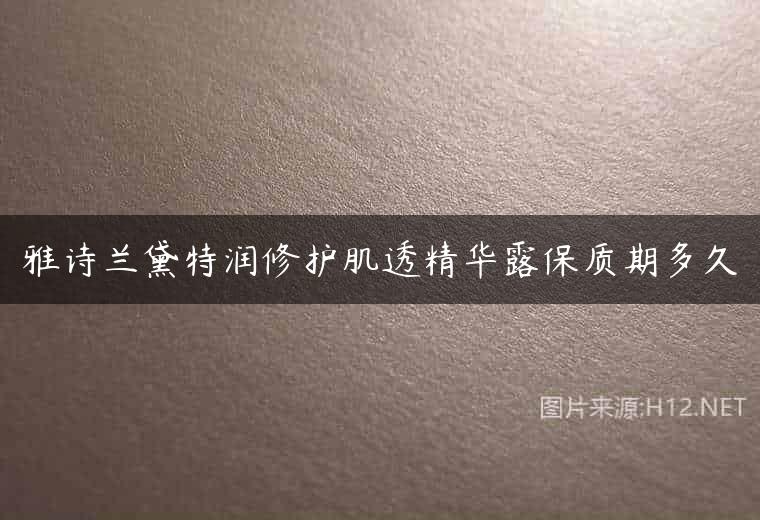 雅诗兰黛特润修护肌透精华露保质期多久