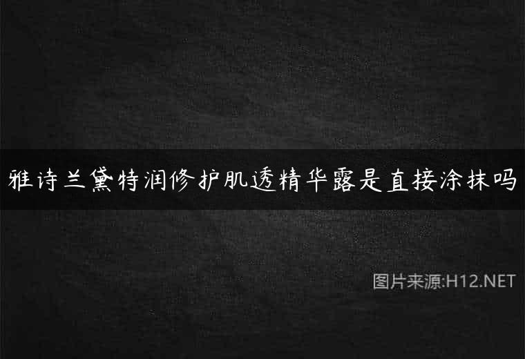 雅诗兰黛特润修护肌透精华露是直接涂抹吗