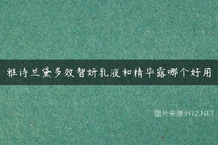 雅诗兰黛多效智妍乳液和精华露哪个好用
