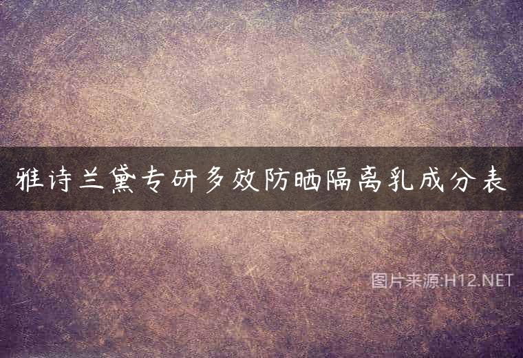 雅诗兰黛专研多效防晒隔离乳成分表