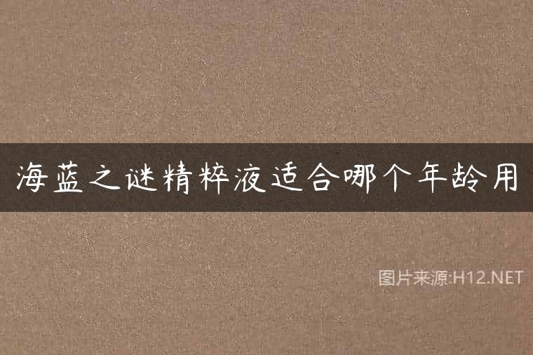 海蓝之谜精粹液适合哪个年龄用