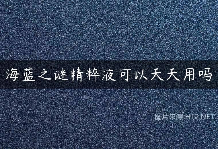 海蓝之谜精粹液可以天天用吗