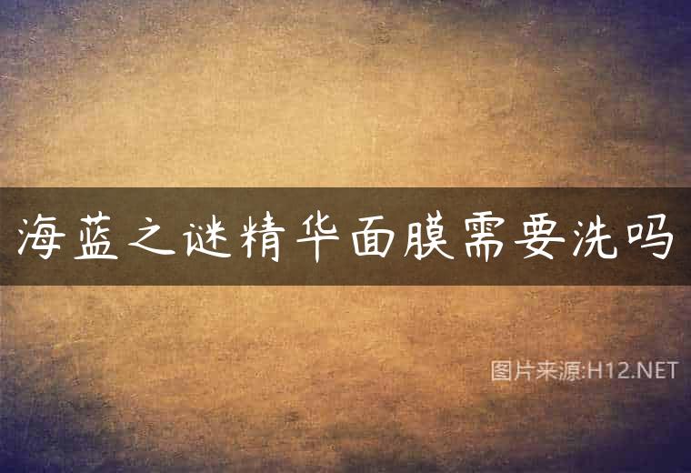 海蓝之谜精华面膜需要洗吗