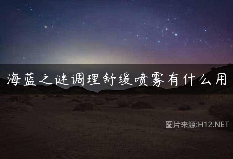 海蓝之谜调理舒缓喷雾有什么用