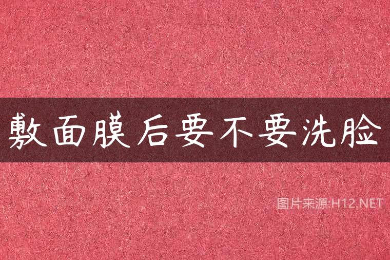 敷面膜后要不要洗脸