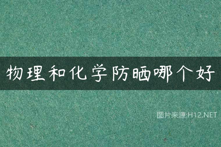 物理和化学防晒哪个好