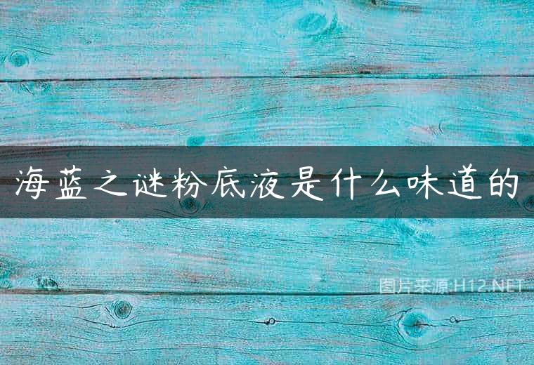 海蓝之谜粉底液是什么味道的