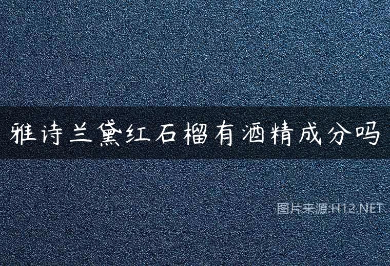 雅诗兰黛红石榴有酒精成分吗