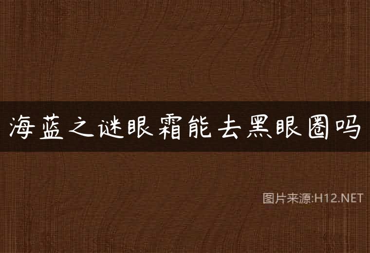 海蓝之谜眼霜能去黑眼圈吗