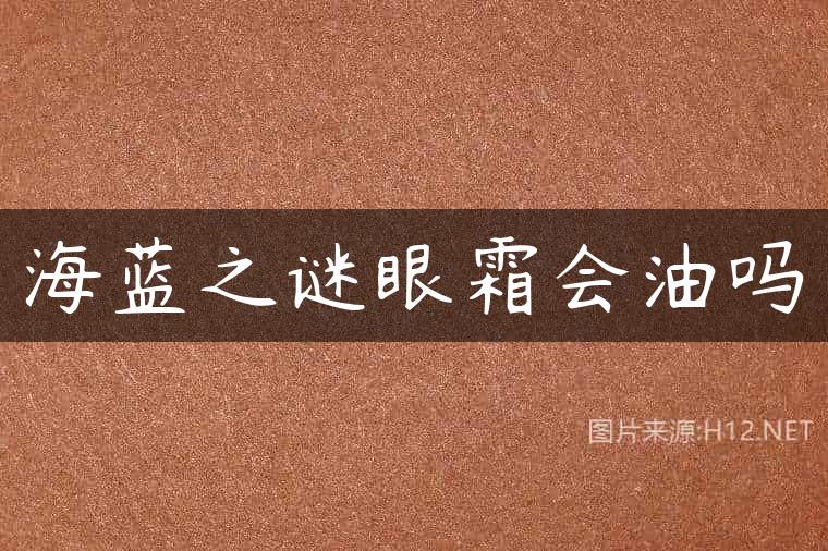 海蓝之谜眼霜会油吗