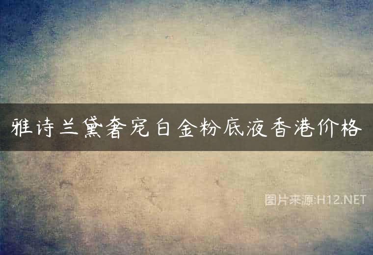雅诗兰黛奢宠白金粉底液香港价格