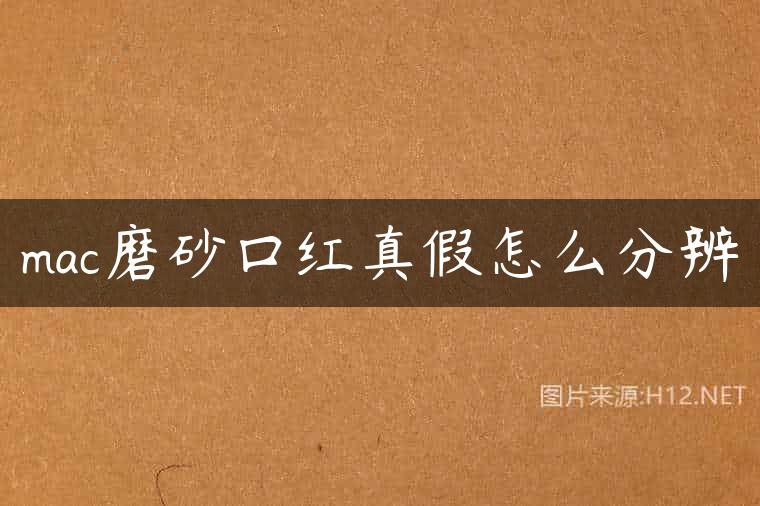 mac磨砂口红真假怎么分辨