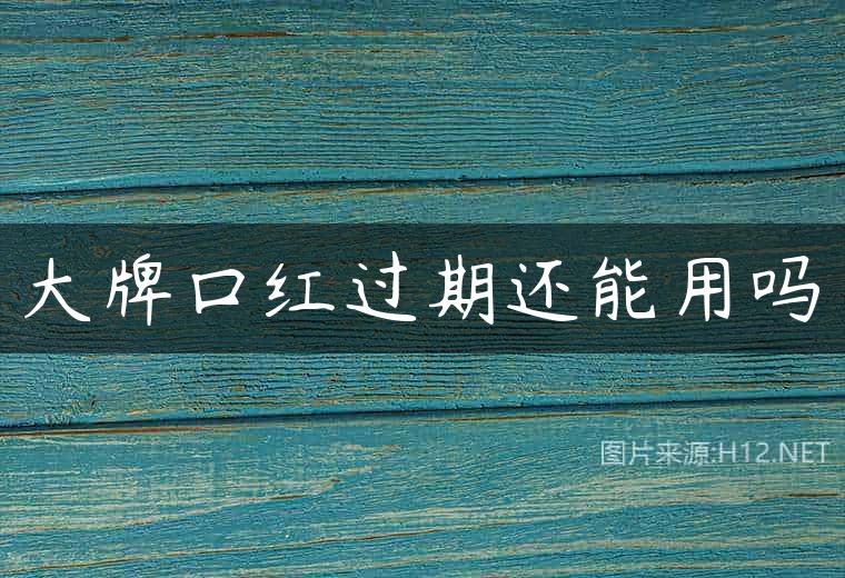 大牌口红过期还能用吗