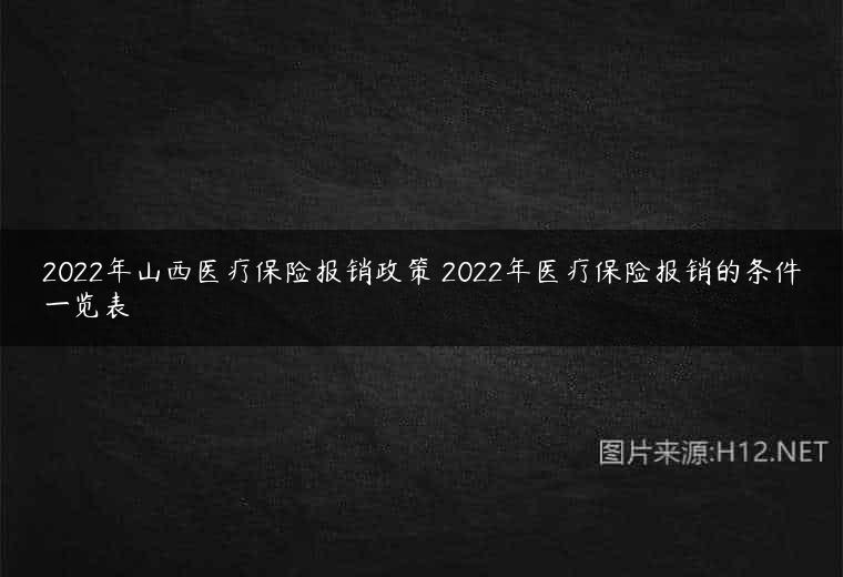 2022年山西医疗保险报销政策 2022年医疗保险报销的条件一览表