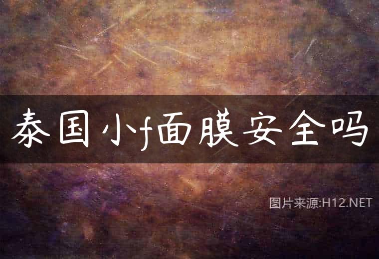 泰国小f面膜安全吗