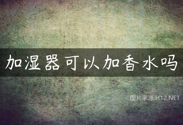 加湿器可以加香水吗