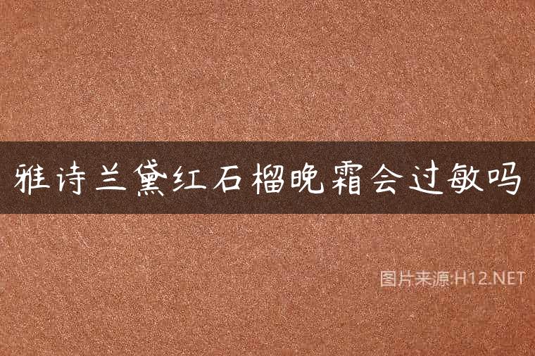 雅诗兰黛红石榴晚霜会过敏吗