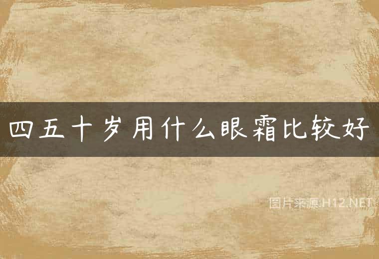 四五十岁用什么眼霜比较好