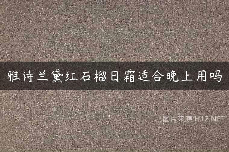 雅诗兰黛红石榴日霜适合晚上用吗