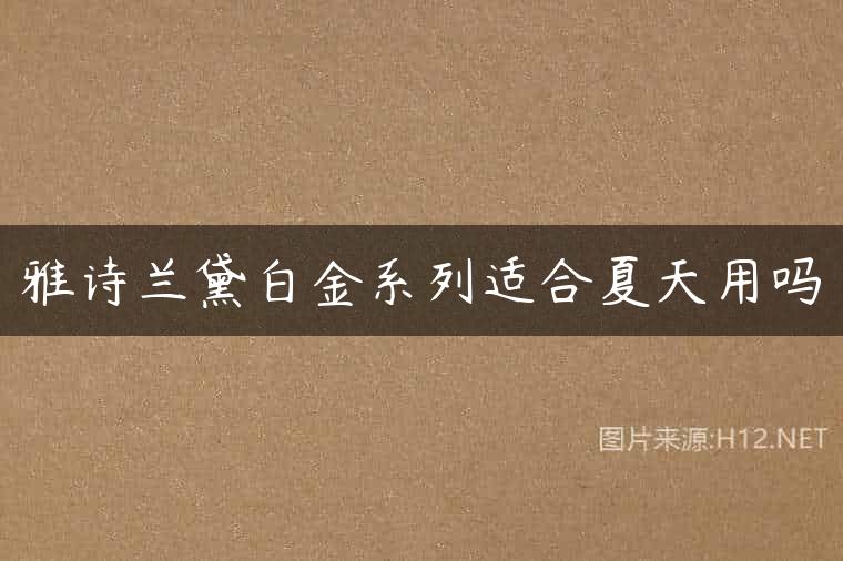 雅诗兰黛白金系列适合夏天用吗