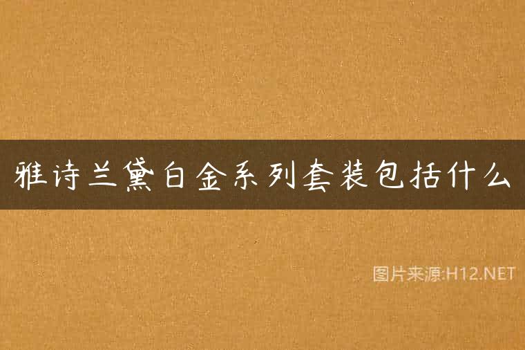 雅诗兰黛白金系列套装包括什么