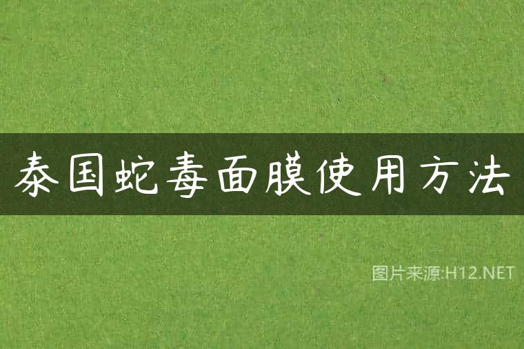 泰国蛇毒面膜使用方法