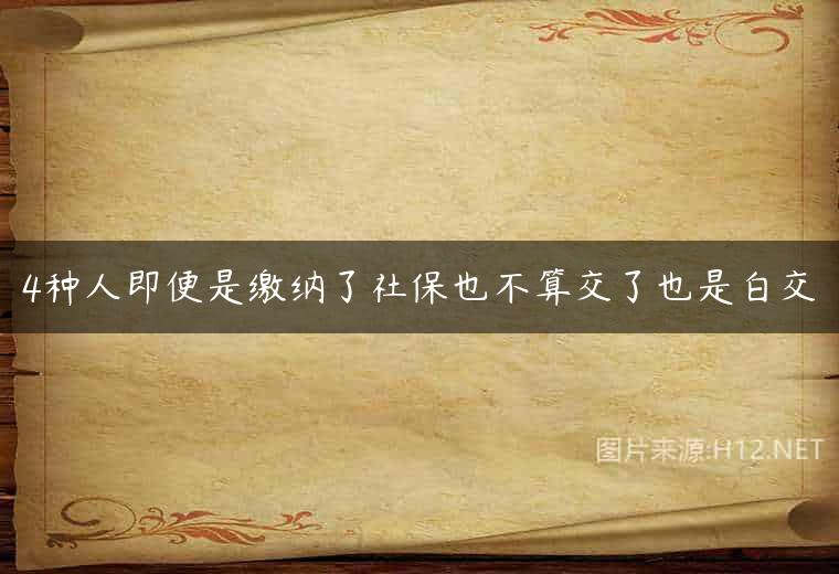 4种人即便是缴纳了社保也不算交了也是白交