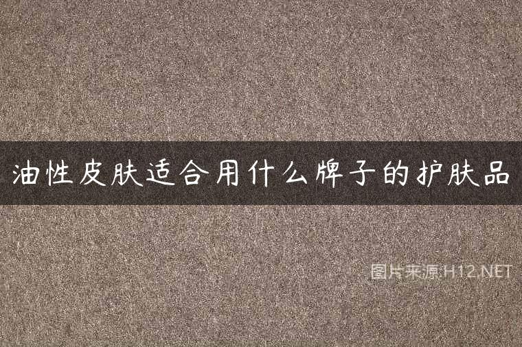 油性皮肤适合用什么牌子的护肤品