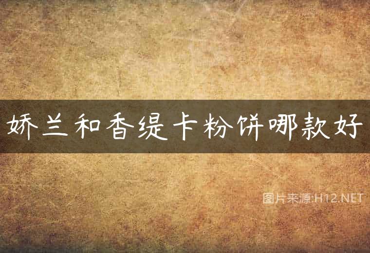 娇兰和香缇卡粉饼哪款好