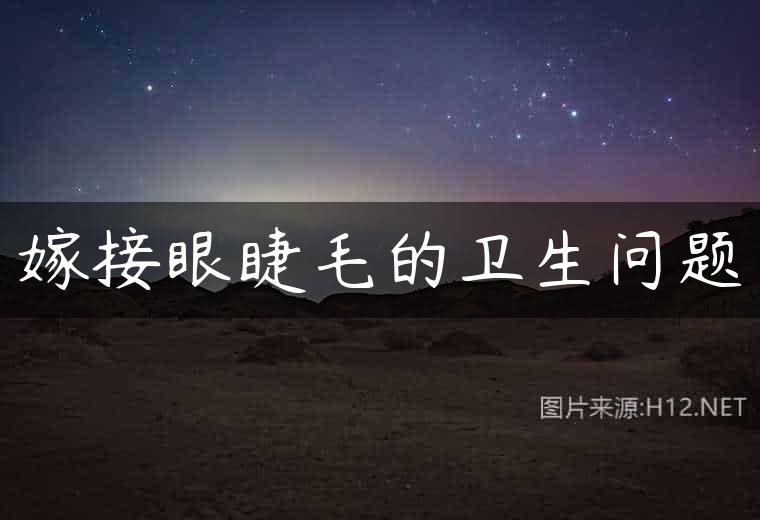 嫁接眼睫毛的卫生问题